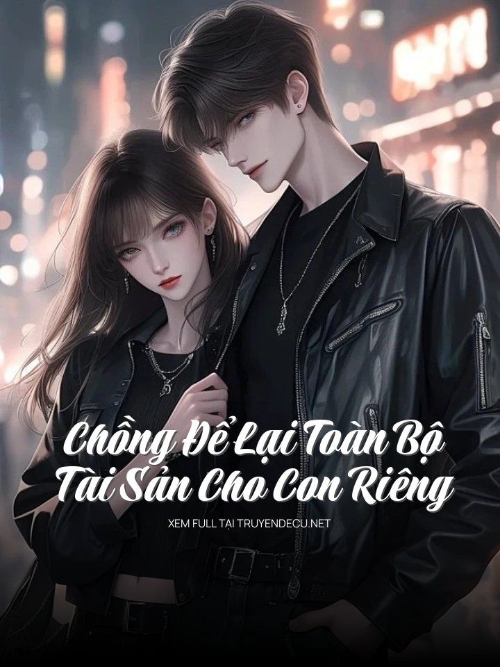 
                            Chồng Để Lại Toàn Bộ Tài Sản Cho Con Riêng