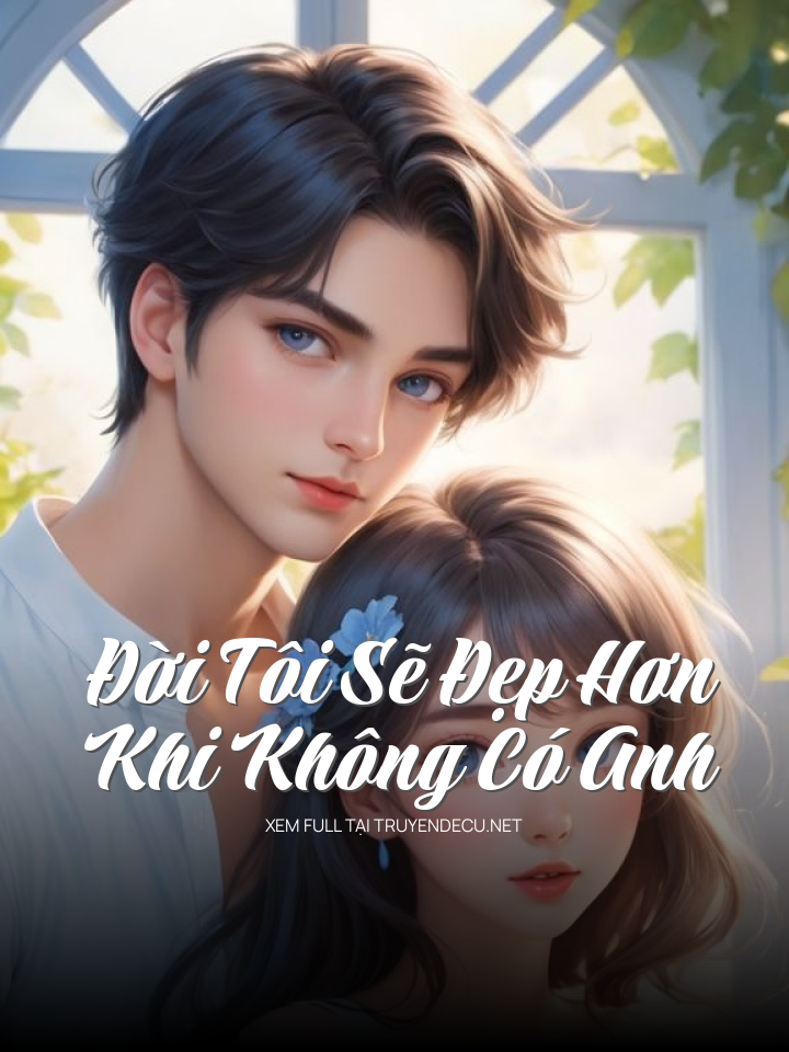 
                            Đời Tôi Sẽ Đẹp Hơn Khi Không Có Anh