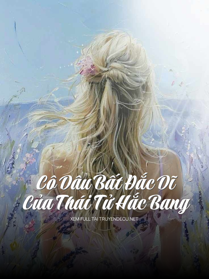 
                            Cô Dâu Bất Đắc Dĩ Của Thái Tử Hắc Bang