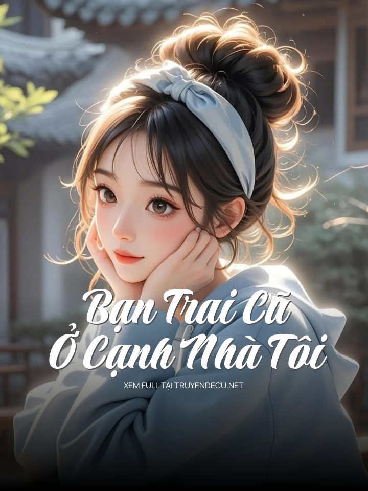 Bạn Trai Cũ Ở Cạnh Nhà Tôi