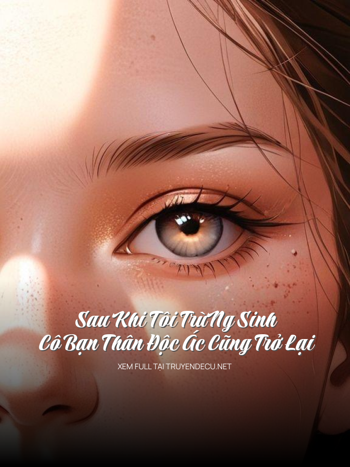 
                            Sau Khi Tôi TrùNg Sinh, Cô Bạn Thân Độc Ác Cũng Trở Lại