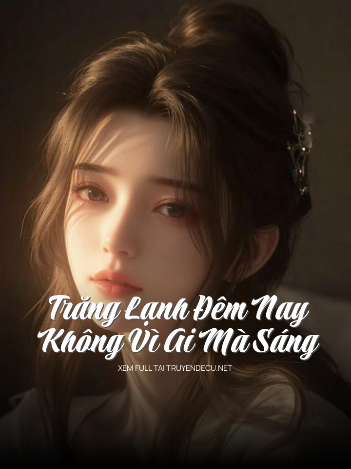 
                            Trăng Lạnh Đêm Nay Không Vì Ai Mà Sáng
