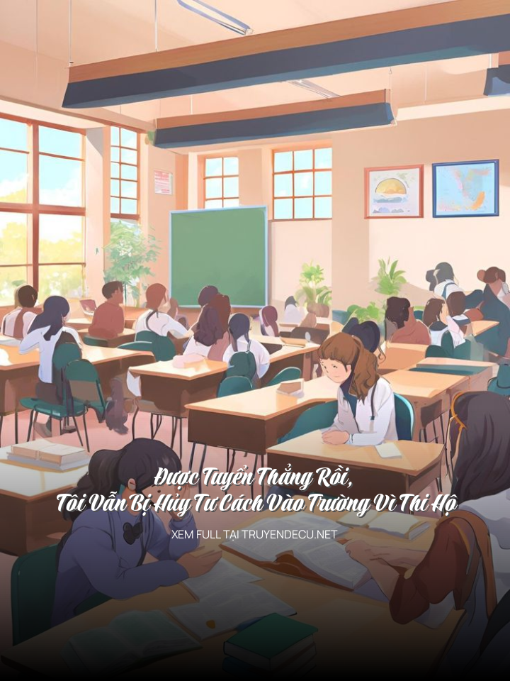 Được Tuyển Thẳng Rồi, Tôi Vẫn Bị Hủy Tư Cách Vào Trường Vì Thi Hộ