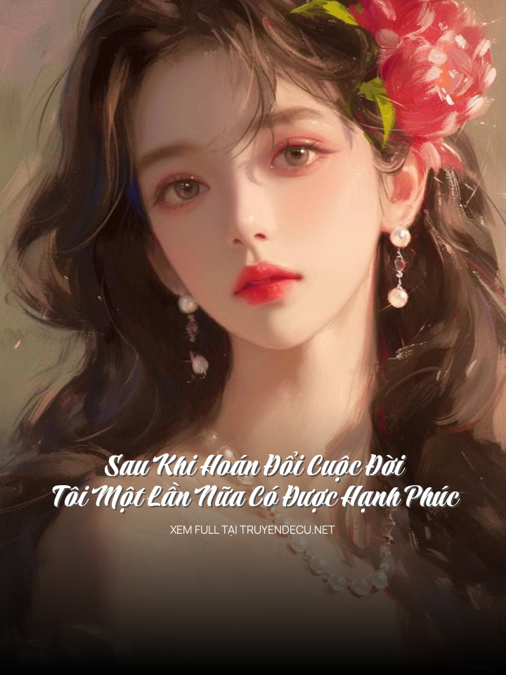 
                            Sau Khi Hoán Đổi Cuộc Đời, Tôi Một Lần Nữa Có Được Hạnh Phúc