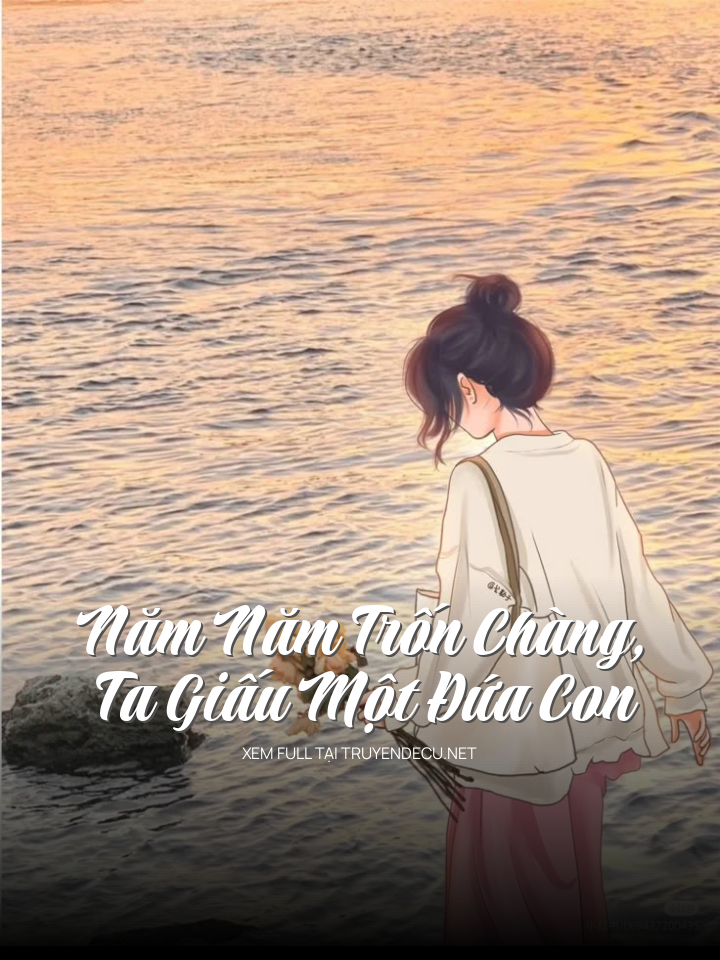 
                            Năm Năm Trốn Chàng, Ta Giấu Một Đứa Con