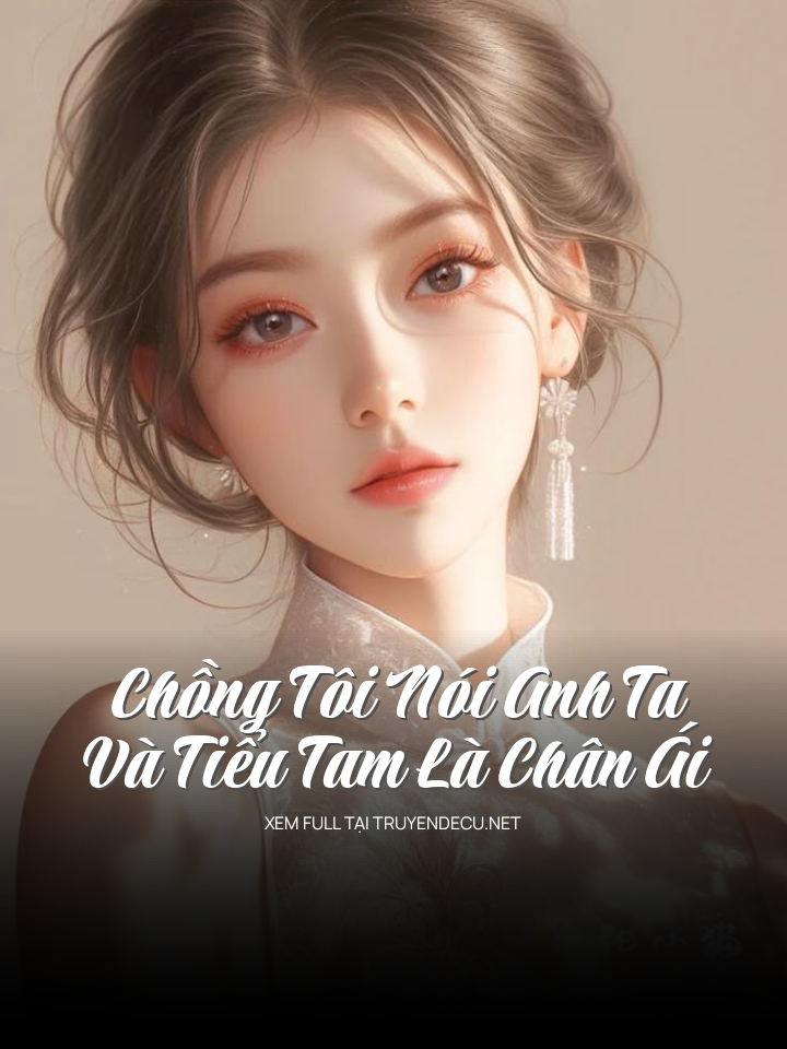 
                            Chồng Tôi Nói Anh Ta Và Tiểu Tam Là Chân Ái