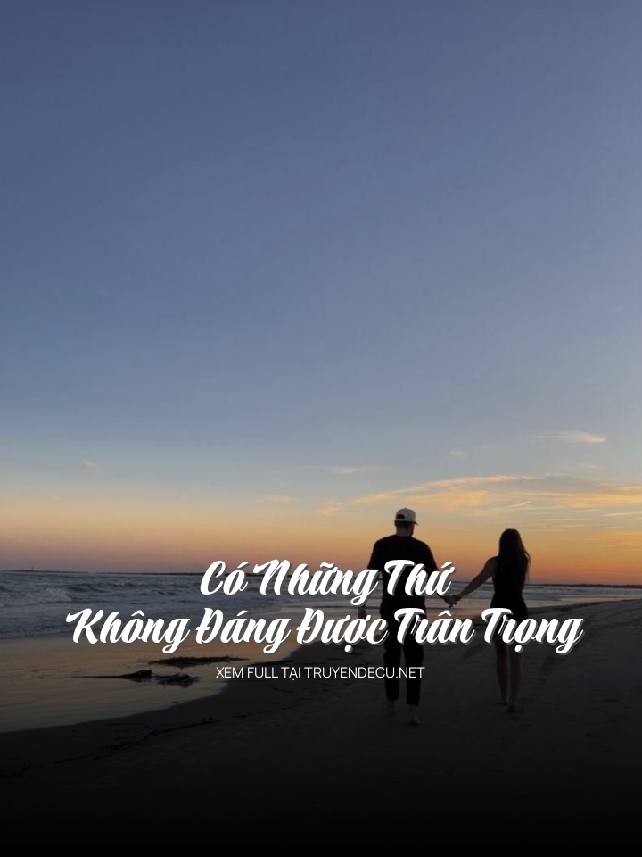 Có Những Thứ Không Đáng Được Trân Trọng