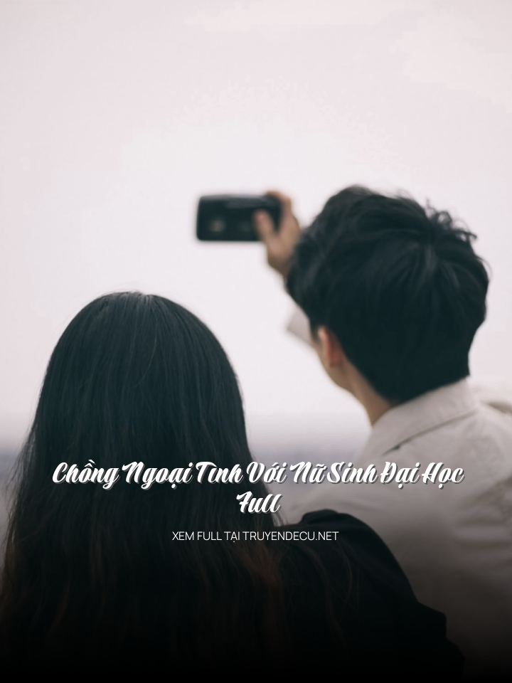 Chồng Ngoại Tình Với Nữ Sinh Đại Học – Full