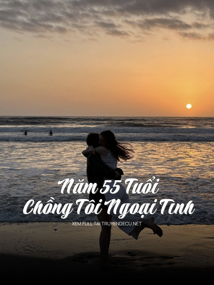 Năm 55 Tuổi Chồng Tôi Ngoại Tình