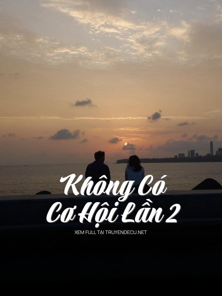 
                            Không Có Cơ Hội Lần 2