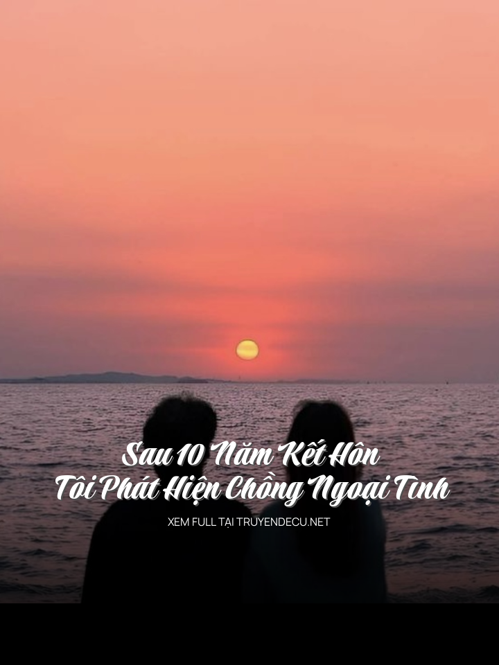 
                            Sau 10 Năm Kết Hôn Tôi Phát Hiện Chồng Ngoại Tình
