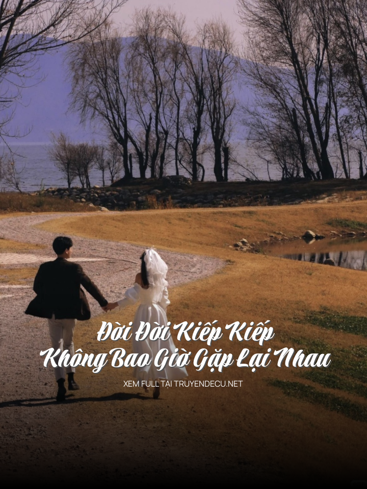 Đời Đời Kiếp Kiếp Không Bao Giờ Gặp Lại Nhau
