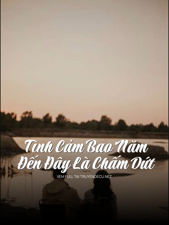 
                            Tình Cảm Bao Năm Đến Đây Là Chấm Dứt