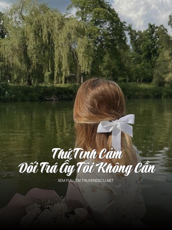 
                            Thứ Tình Cảm Dối Trá Ấy Tôi Không Cần