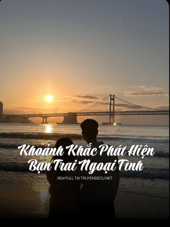 
                            Khoảnh Khắc Phát Hiện Bạn Trai Ngoại Tình