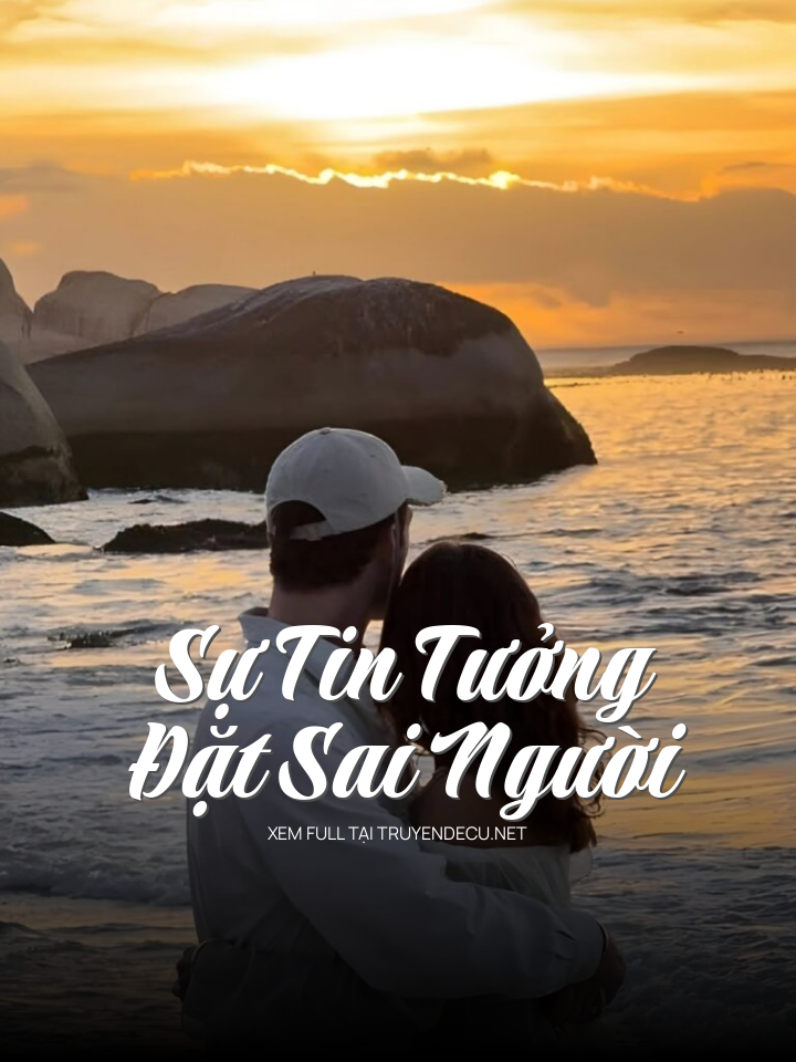 
                            Sự Tin Tưởng Đặt Sai Người