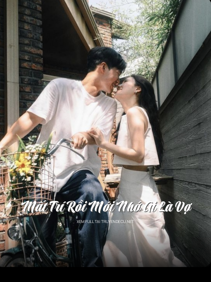
                            Mất Trí Rồi Mới Nhớ Ai Là Vợ