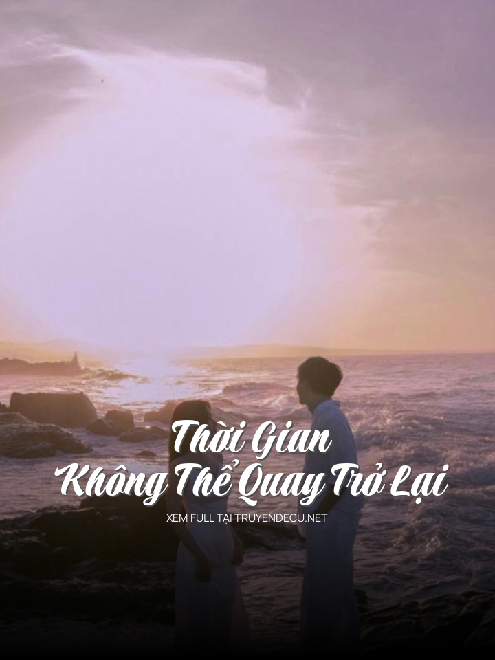 
                            Thời Gian Không Thể Quay Trở Lại