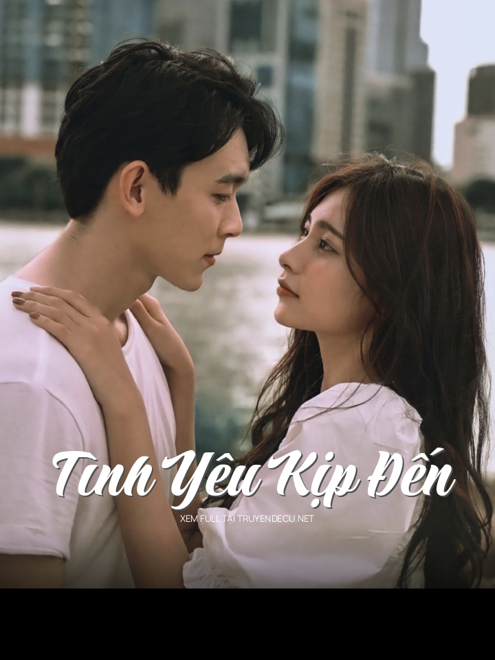 
                            Tình Yêu Kịp Đến
