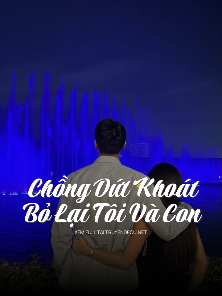 
                            Chồng Dứt Khoát Bỏ Lại Tôi Và Con