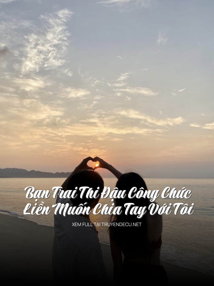
                            Bạn Trai Thi Đậu Công Chức Liền Muốn Chia Tay Với Tôi