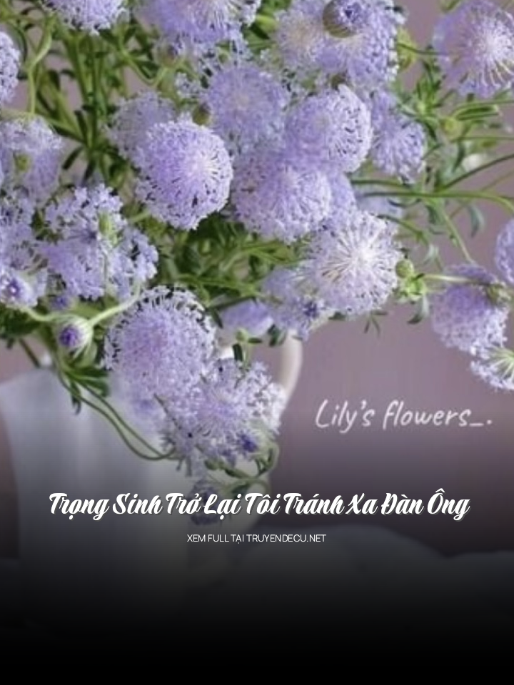 
                            Trọng Sinh Trở Lại Tôi Tránh Xa Đàn Ông