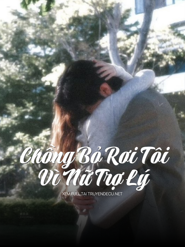
                            Chồng Bỏ Rơi Tôi Vì Nữ Trợ Lý