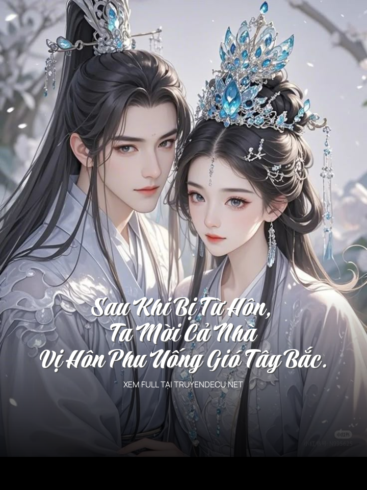 Sau Khi Bị Từ Hôn, Ta Mời Cả Nhà Vị Hôn Phu Uống Gió Tây Bắc