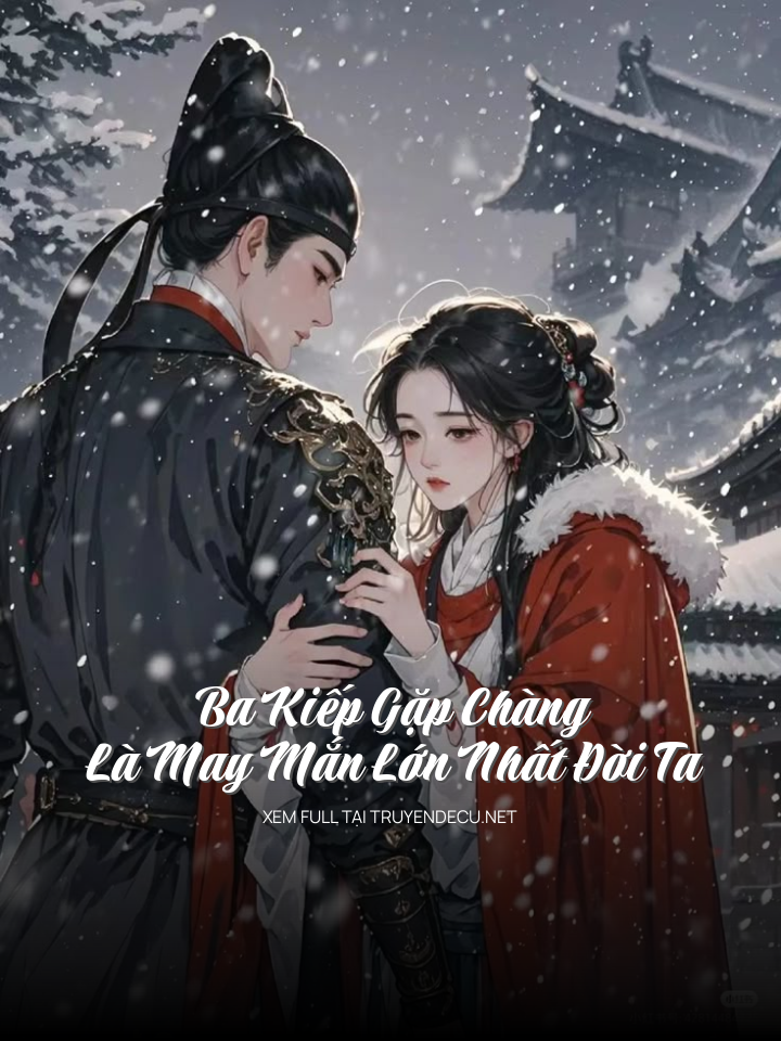 Ba Kiếp Gặp Chàng Là May Mắn Lớn Nhất Đời Ta