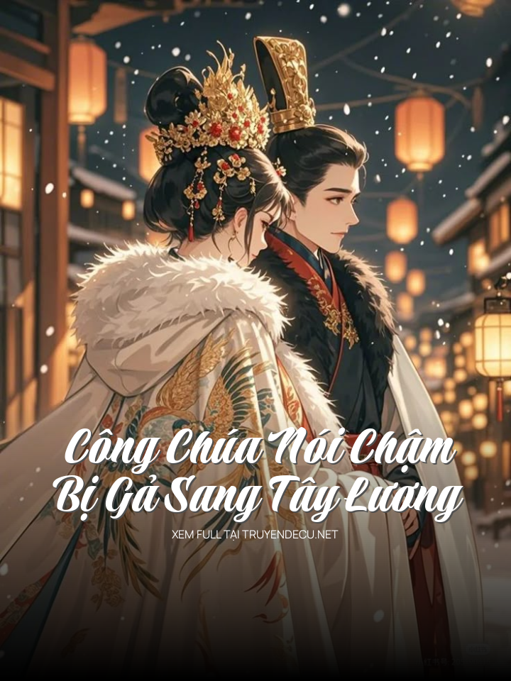 
                            Công Chúa Nói Chậm Bị Gả Sang Tây Lương
