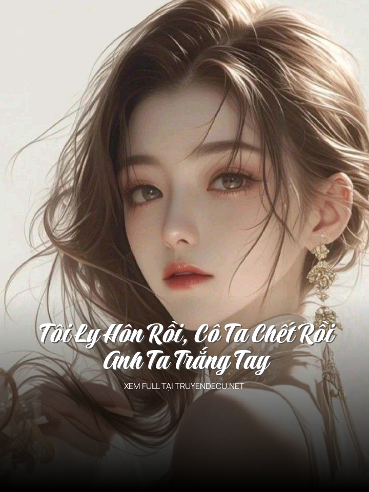 Tôi Ly Hôn Rồi, Cô Ta Chết Rồi, Anh Ta Trắng Tay