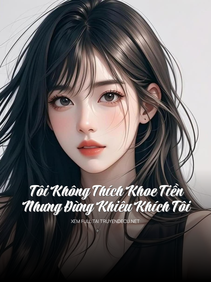 
                            Tôi Không Thích Khoe Tiền Nhưng Đừng Khiêu Khích Tôi