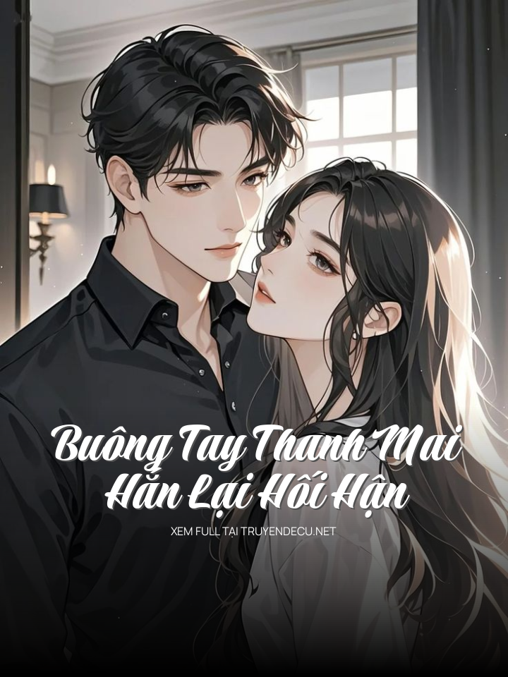 
                            Buông Tay Thanh Mai, Hắn Lại Hối Hận