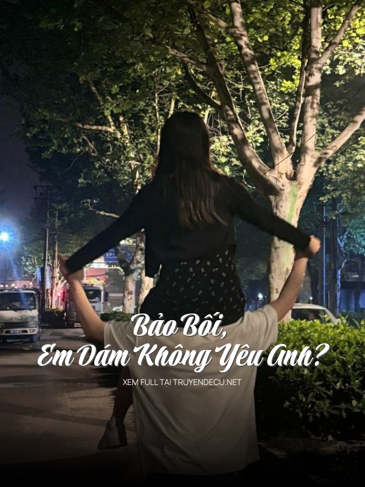 
                            Bảo Bối, Em Dám Không Yêu Anh?