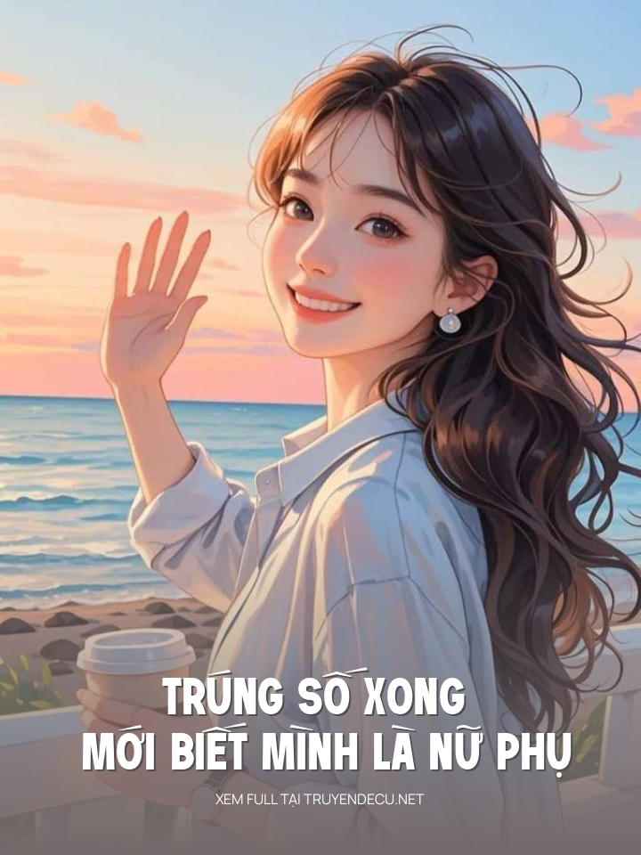 
                            Trúng Số Xong Mới Biết Mình Là Nữ Phụ