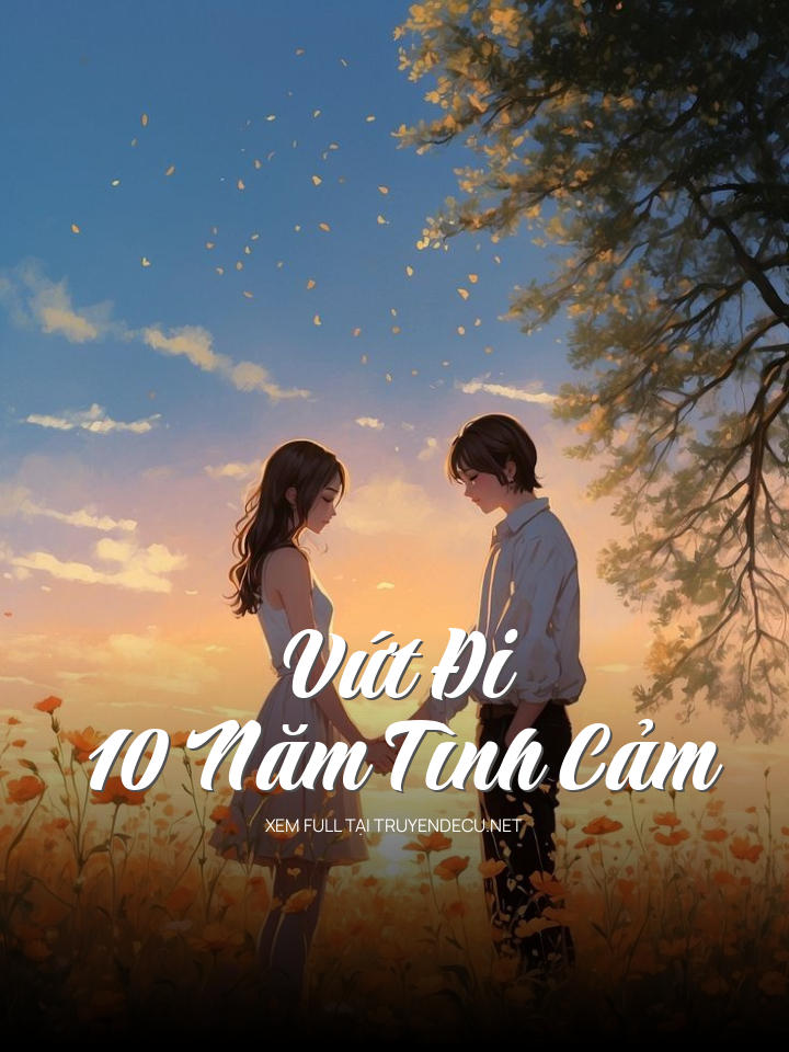 Vứt Đi 10 Năm Tình Cảm