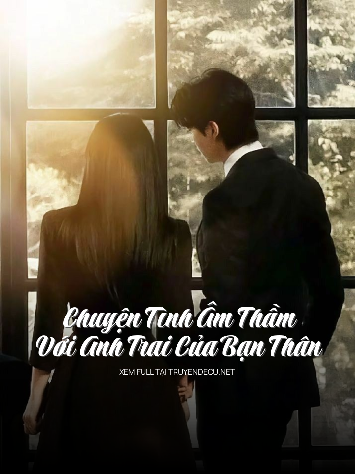 
                            Chuyện Tình Âm Thầm Với Anh Trai Của Bạn Thân
