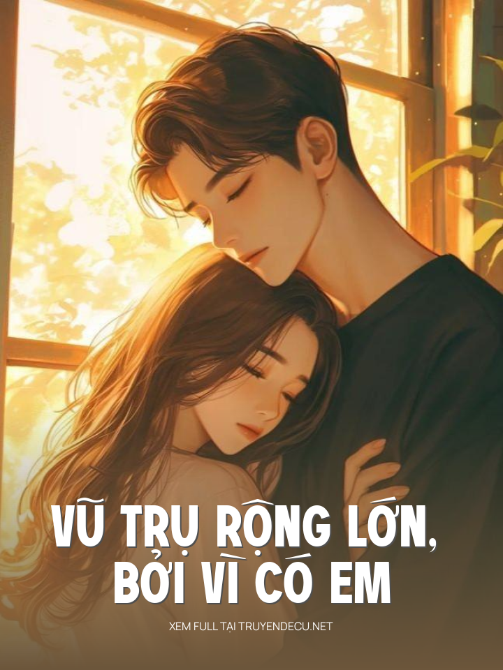 
                            Vũ Trụ Rộng Lớn, Bởi Vì Có Em