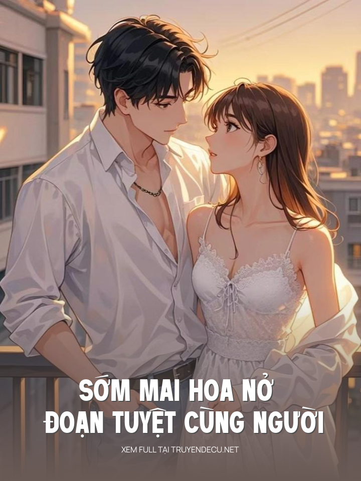 
                            Sớm Mai Hoa Nở Đoạn Tuyệt Cùng Người