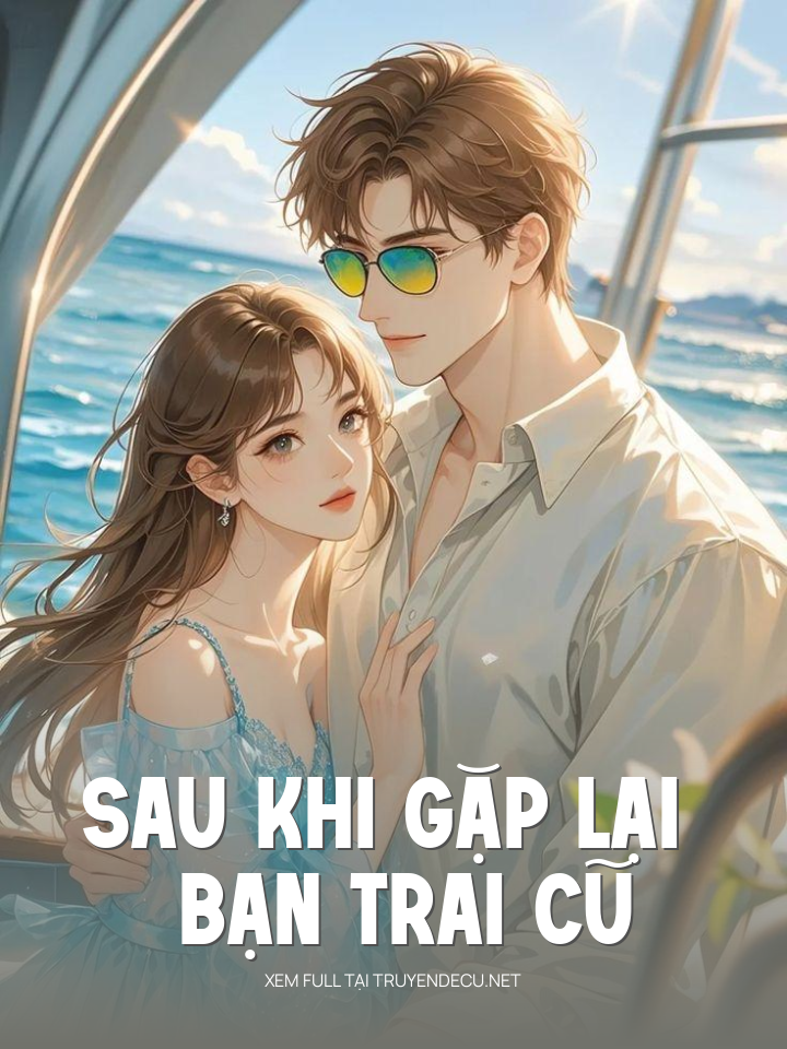 
                            Sau  Khi  Gặp  Lại   Bạn  Trai  Cũ