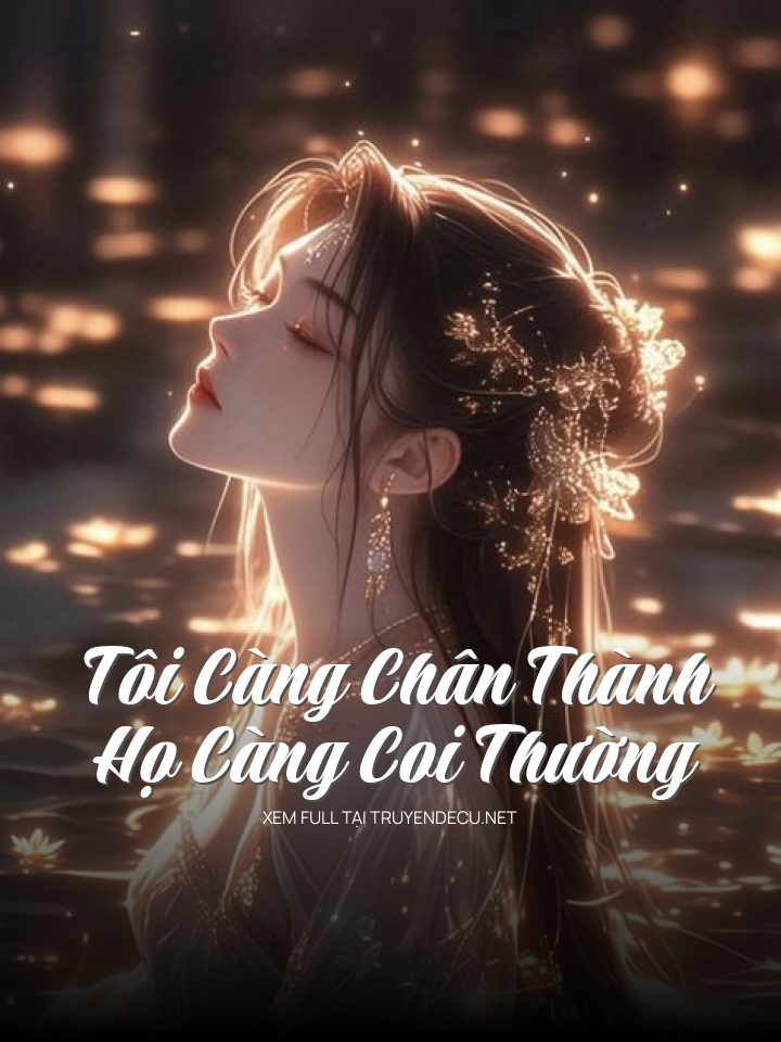 
                            Tôi Càng Chân Thành Họ Càng Coi Thường
