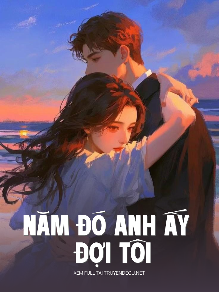 
                            Năm Đó Anh Ấy Đợi Tôi