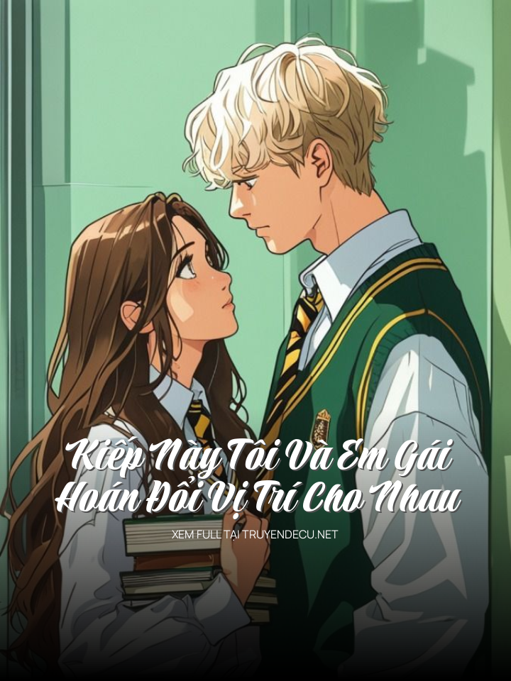 Kiếp Này Tôi Và Em Gái Hoán Đổi Vị Trí Cho Nhau