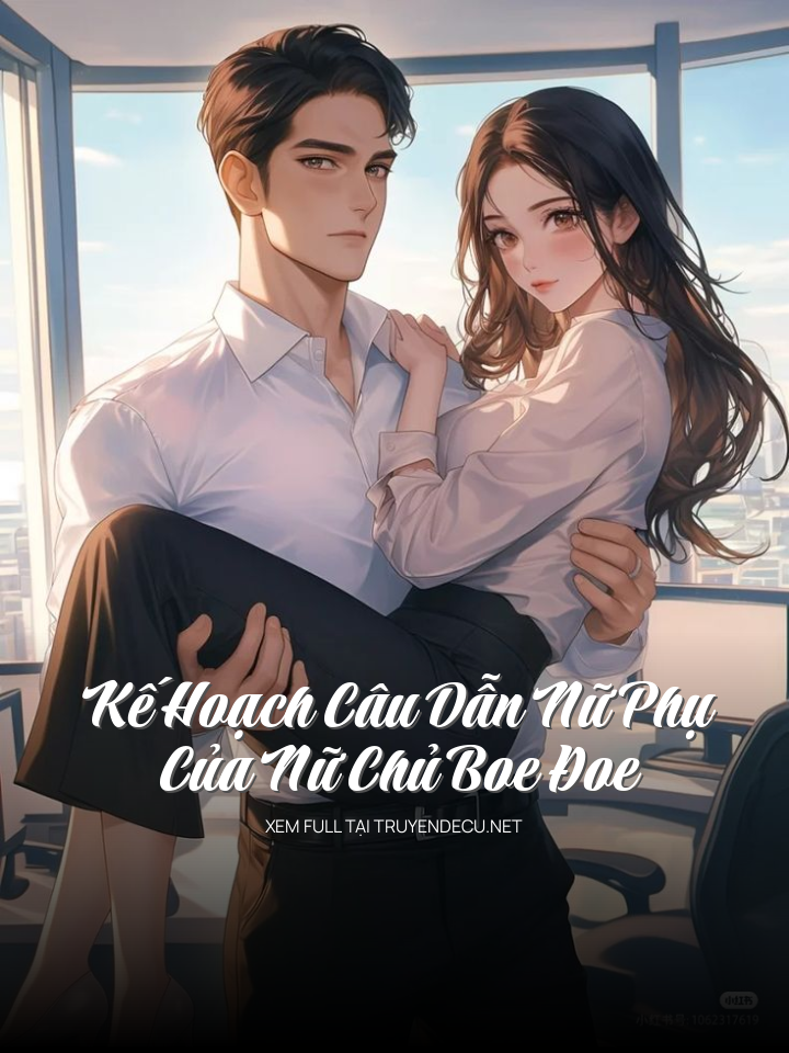 Kế Hoạch Câu Dẫn Nữ Phụ Của Nữ Chủ Boe Đoe