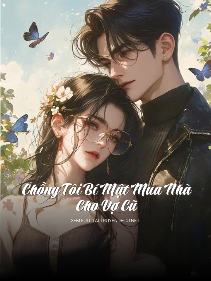 Chồng Tôi Bí Mật Mua Nhà Cho Vợ Cũ