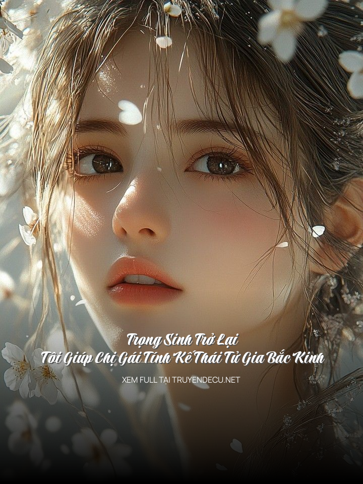 Trọng Sinh Trở Lại, Tôi Giúp Chị Gái Tính Kế Thái Tử Gia Bắc Kinh