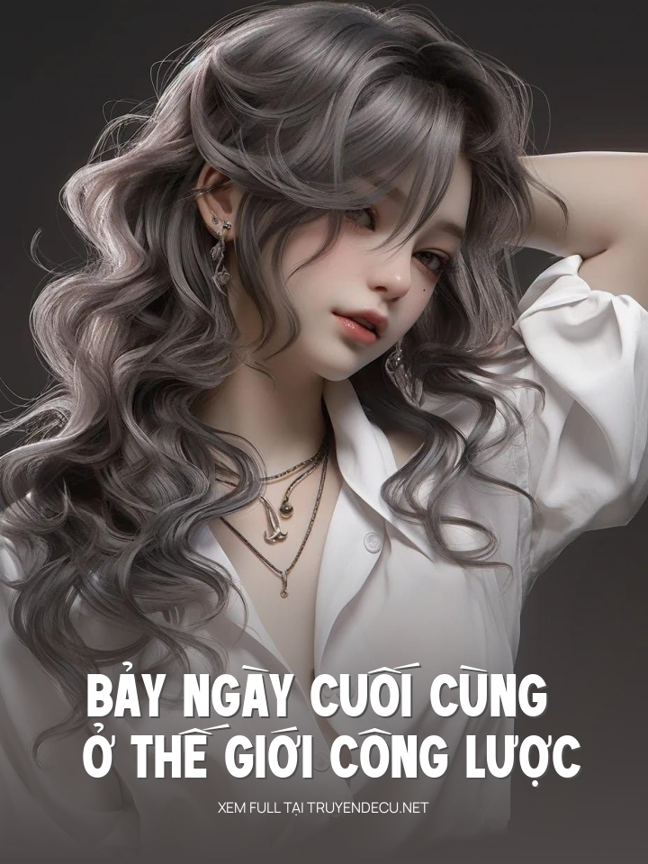 
                            Bảy Ngày Cuối Cùng Ở Thế Giới Công Lược