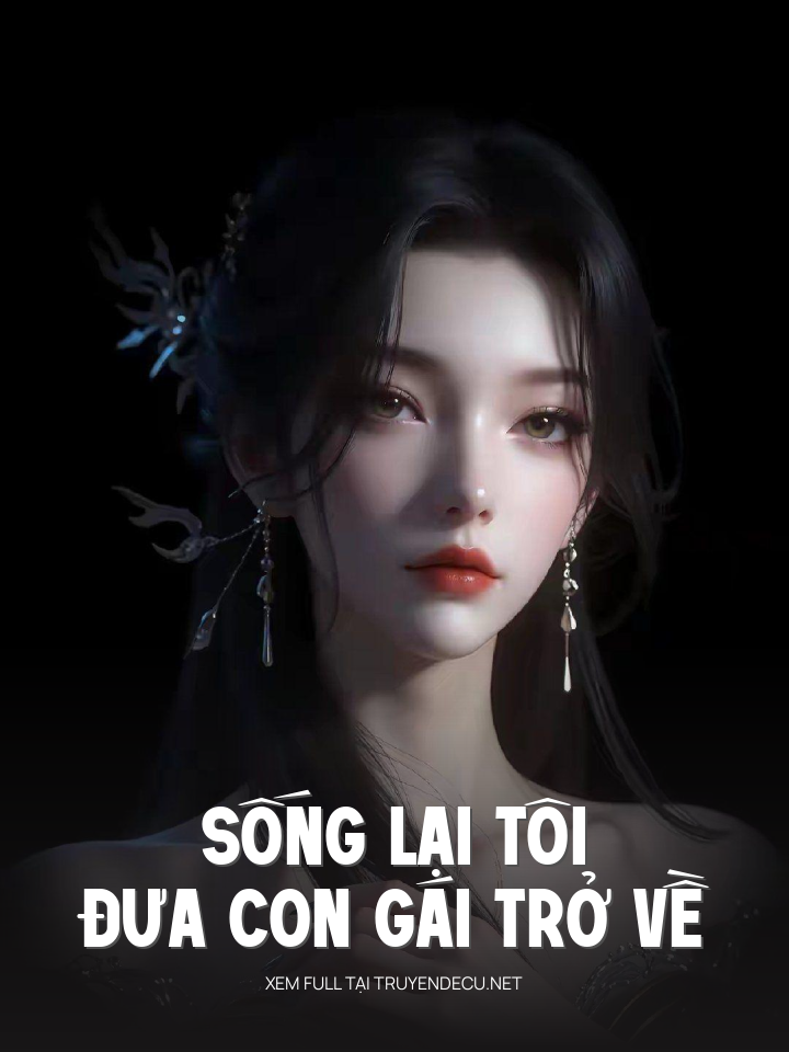 
                            Sống Lại Tôi Đưa Con Gái Trở Về