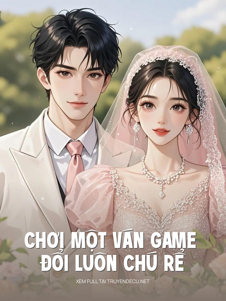 
                            Chơi Một Ván Game , Đổi Luôn Chú Rể