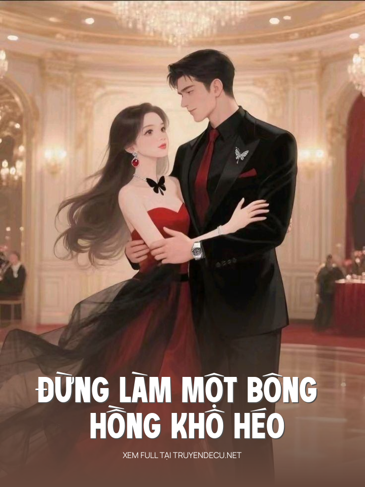
                            Đừng Làm Một Bông Hồng Khô Héo